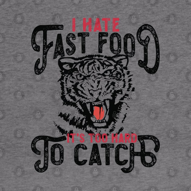 I Hate Fast Food, It's Too Hard To Catch - Tiger Silhouette by RuftupDesigns